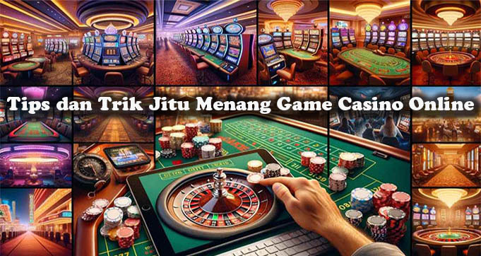 Tips dan Trik Jitu Menang Game Casino Online